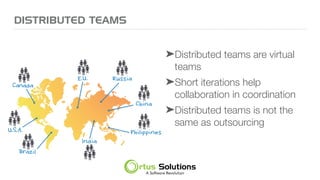 DISTRIBUTED TEAMS
➤Distributed teams are virtual
teams
➤Short iterations help
collaboration in coordination
➤Distributed teams is not the
same as outsourcing
 