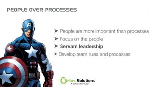 PEOPLE OVER PROCESSES
➤ People are more important than processes
➤ Focus on the people
➤ Servant leadership
➤ Develop team rules and processes
 