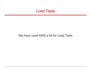 Load Tests
We have used AWS a bit for Load Tests
 