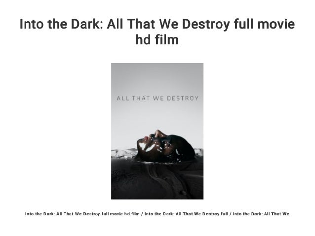 Into The Dark All That We Destroy Into the Dark: All That We Destroy full movie hd film
