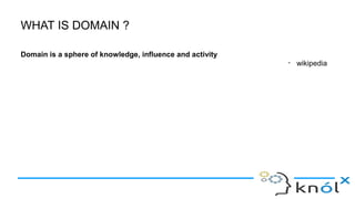 WHAT IS DOMAIN ?
Domain is a sphere of knowledge, influence and activity
- wikipedia
 
