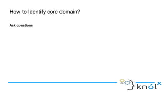 How to Identify core domain?
Ask questions
 