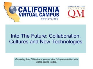 Into The Future: Collaboration, Cultures and New Technologies If viewing from Slideshare: please view this presentation with notes pages visible. 