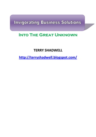 Into The Great Unknown


        TERRY SHADWELL
http://terryshadwell.blogspot.com/
 