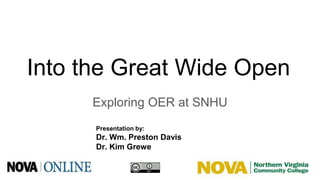 Into the Great Wide Open
Exploring OER at SNHU
Presentation by:
Dr. Wm. Preston Davis
Dr. Kim Grewe
 