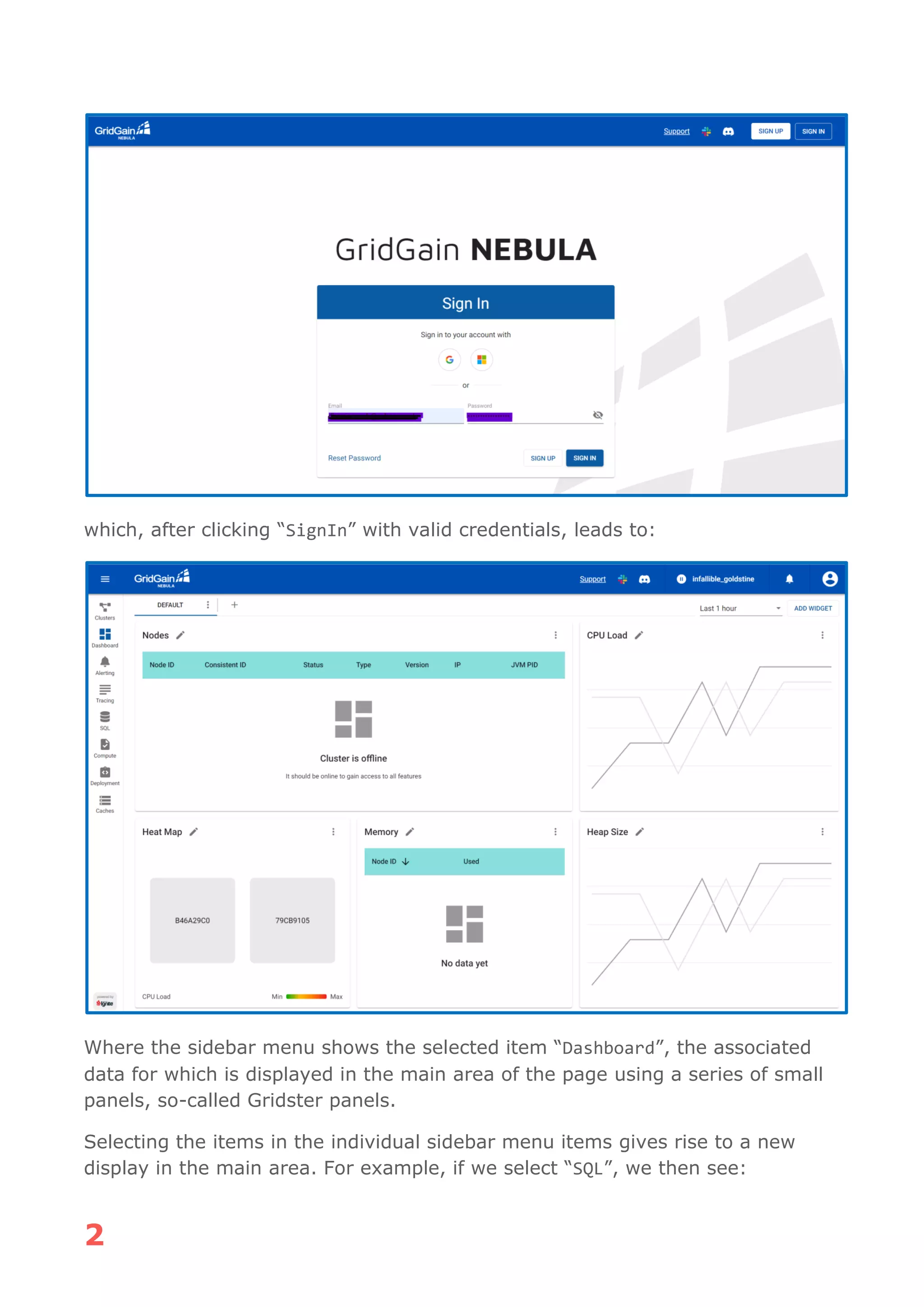 2
which, after clicking “SignIn” with valid credentials, leads to:
Where the sidebar menu shows the selected item “Dashboard”, the associated
data for which is displayed in the main area of the page using a series of small
panels, so-called Gridster panels.
Selecting the items in the individual sidebar menu items gives rise to a new
display in the main area. For example, if we select “SQL”, we then see:
 