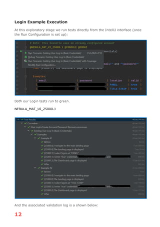 12
Login Example Execution
At this exploratory stage we run tests directly from the IntelliJ interface (once
the Run Configuration is set up):
Both our Login tests run to green.
NEBULA_MAT_UI_25000.1
And the associated validation log is a shown below:
 