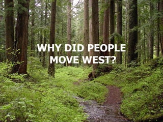 WHY DID PEOPLE  MOVE WEST? 