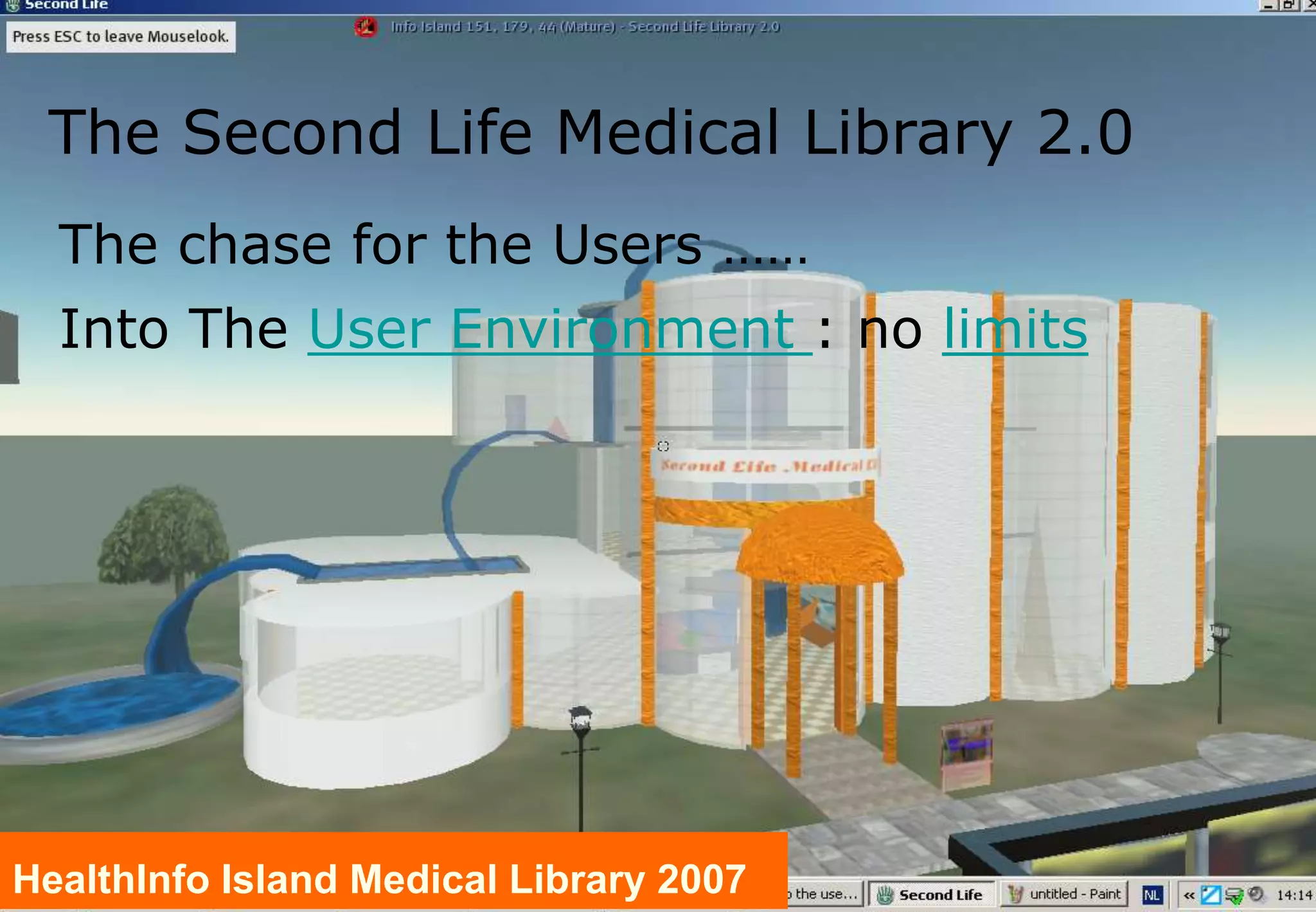 Central Medical Library
The Second Life Medical Library 2.0
The chase for the Users ……
Into The User Environment : no limits
HealthInfo Island Medical Library 2007
 
