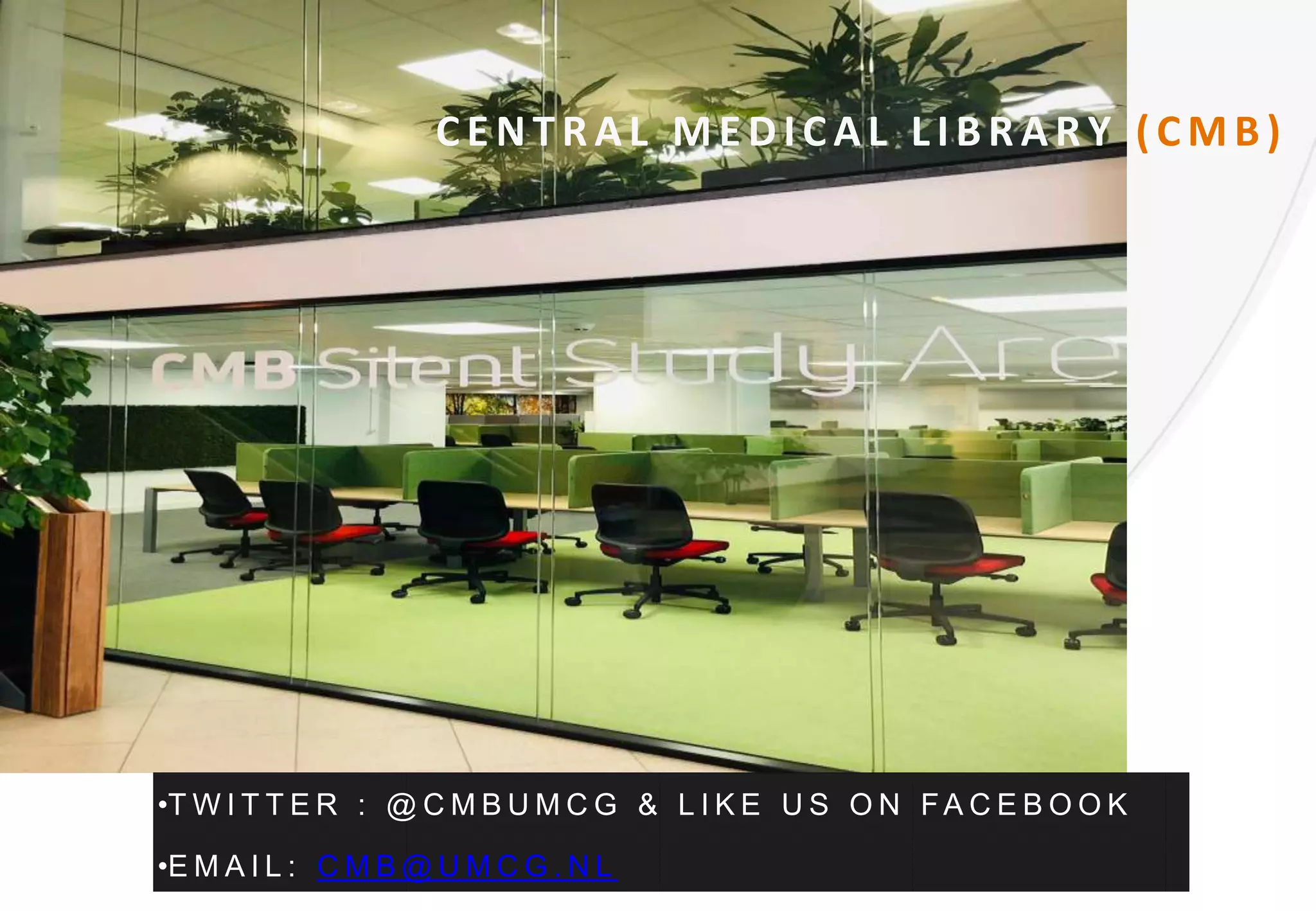 CE NTR AL M E D ICAL LIBR AR Y (CM B)
•T W I T T E R : @ C M B U M C G & L I K E U S O N FA C E B O O K
•E M A I L : C M B @ U M C G . N L
 