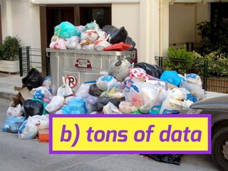 b) tons of data
 