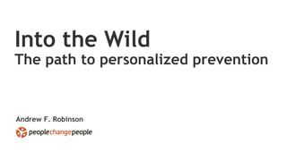 Andrew F. Robinson Into the Wild The path to personalized prevention 