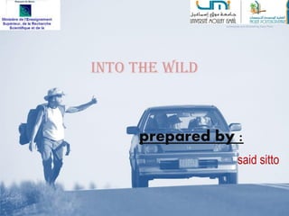 Into the wild
prepared by :
said sitto
 