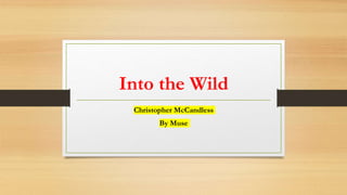 Into the Wild
Christopher McCandless
By Muse
 