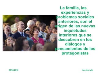 La familia, las experiencias y problemas sociales anteriores, son el origen de las nuevas inquietudes interiores que se descubren en los diálogos y pensamientos de los protagonistas 
