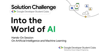 Hands-On Session
On Artificial Intelligence and Machine Learning
Into the
World of AI
 