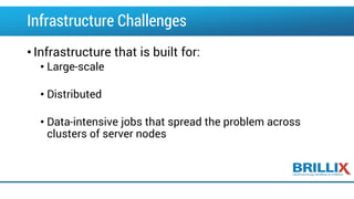 Infrastructure Challenges – Cont.
• Network infrastructure that can quickly import large data sets
and then replicate it t...