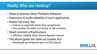 Hadoop Limitations
• Hadoop is scalable but not fast
• Some assembly required
• Batteries not included
• Instrumentation n...