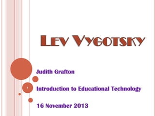 Judith Grafton
1

Introduction to Educational Technology
16 November 2013

 
