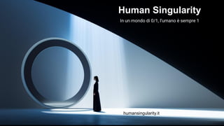 Human Singularity
In un mondo di 0/1, l’umano è sempre 1
humansingularity.it
 