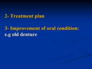 2- Treatment plan

3- Improvement of oral condition:
e.g old denture
 