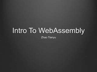 Intro To WebAssembly
Zhao Tianyu
 