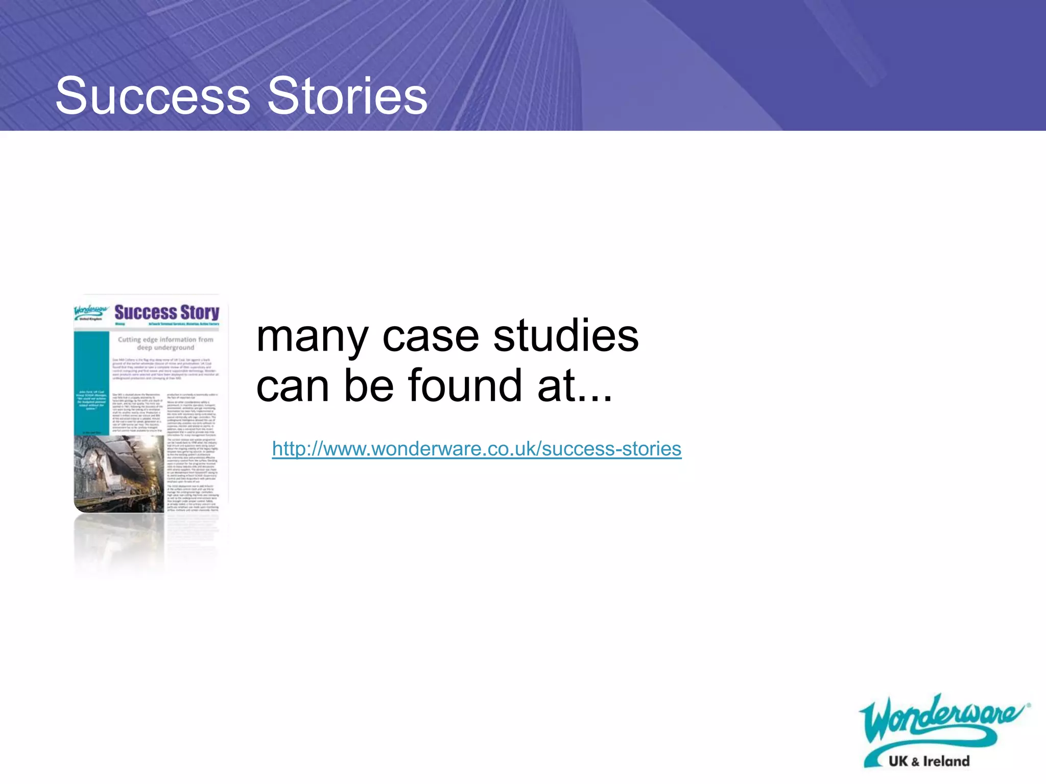 Success Stories



        many case studies
        can be found at...
        http://www.wonderware.co.uk/success-stories
 