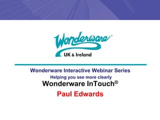 Wonderware Interactive Webinar Series
       Helping you see more clearly
    Wonderware InTouch®
       Paul Edwards
 
