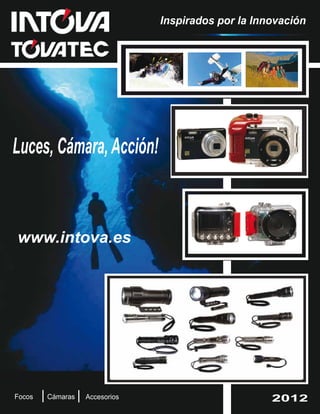 Inspirados por la Innovación




Luces, Cámara, Acción!



www.intova.es




Focos   Cámaras   Accesorios                        2012
 