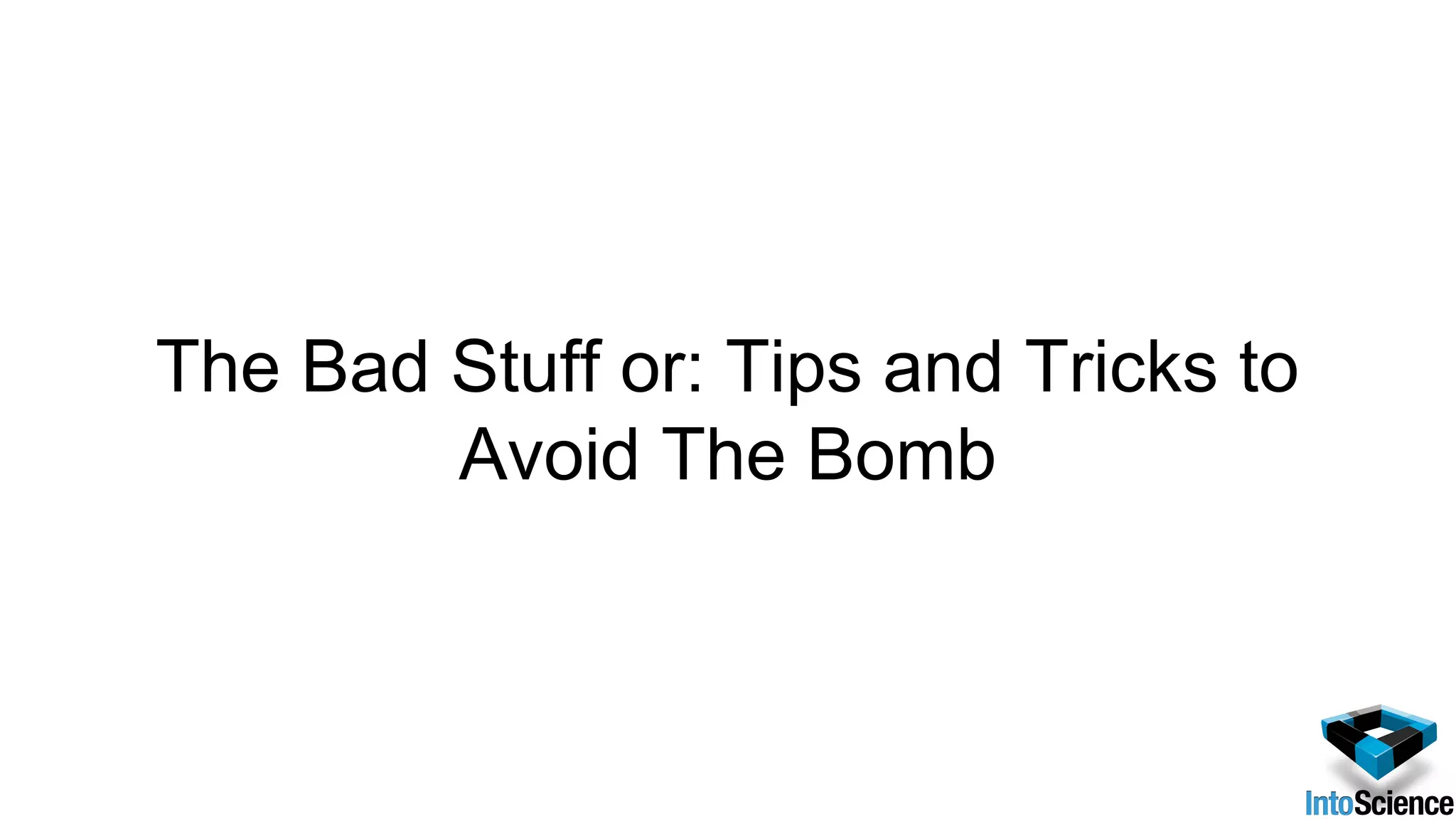 The Bad Stuff or: Tips and Tricks to
Avoid The Bomb
 