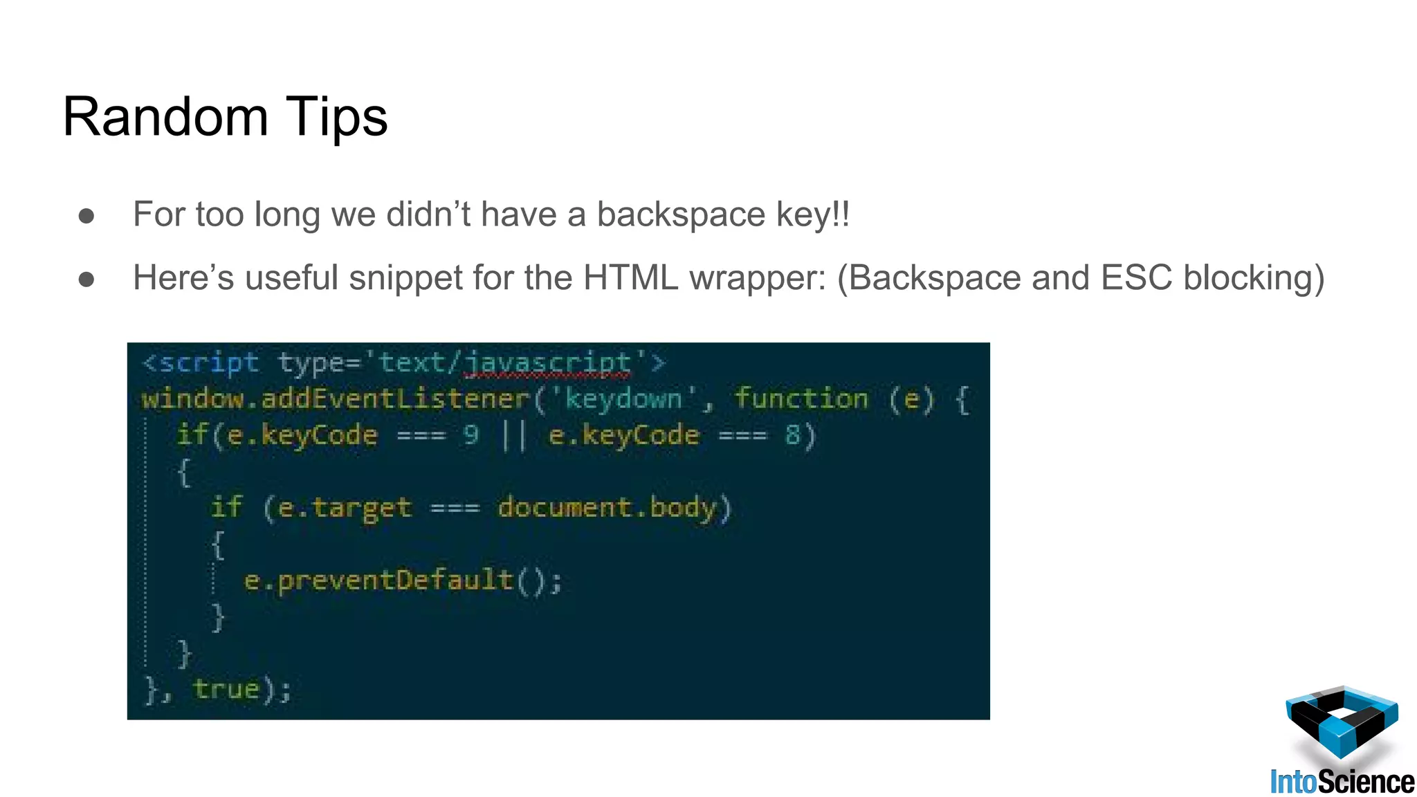 Random Tips
● For too long we didn’t have a backspace key!!
● Here’s useful snippet for the HTML wrapper: (Backspace and ESC blocking)
 