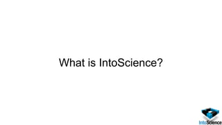 What is IntoScience?
 
