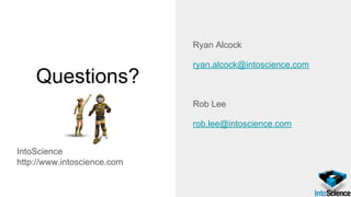 Questions?
IntoScience
http://www.intoscience.com
Ryan Alcock
ryan.alcock@intoscience.com
Rob Lee
rob.lee@intoscience.com
 