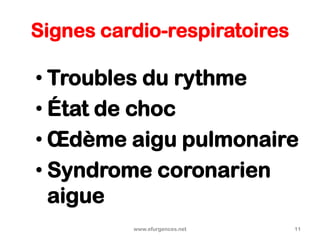 Signes cardio-respiratoires
• Troubles du rythme
• État de choc
• Œdème aigu pulmonaire
• Syndrome coronarien
aigue
www.efurgences.net 11
 