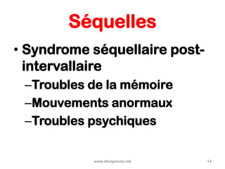 Séquelles
• Syndrome séquellaire post-
intervallaire
–Troubles de la mémoire
–Mouvements anormaux
–Troubles psychiques
www.efurgences.net 14
 