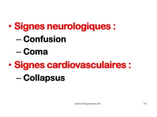 • Signes neurologiques :
– Confusion
– Coma
• Signes cardiovasculaires :
– Collapsus
www.efurgences.net 26
 