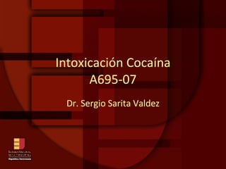 Intoxicación Cocaína A695-07 Dr. Sergio Sarita Valdez 