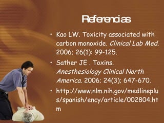 Referencias <ul><li>Kao LW. Toxicity associated with carbon monoxide.  Clinical Lab Med . 2006; 26(1): 99-125. </li></ul><...