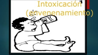 Intoxicación
(envenenamiento)
 