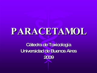 PARACETAMOL Cátedra de Toxicología Universidad de Buenos Aires 2009 