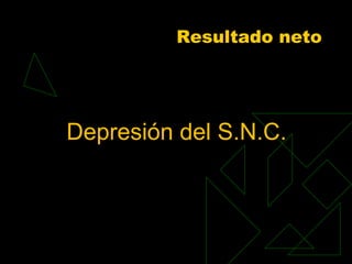 Resultado neto
Depresión del S.N.C.
 