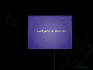Encefalopatía de Wernicke
 