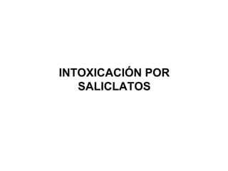 INTOXICACIÓN POR SALICLATOS 