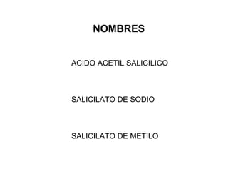 ACIDO ACETIL SALICILICO SALICILATO DE SODIO SALICILATO DE METILO NOMBRES 
