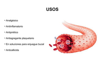 USOS Analgésico Antiinflamatorio Antipirético Antiagregante plaquetario En soluciones para enjuague bucal Anticallicida 