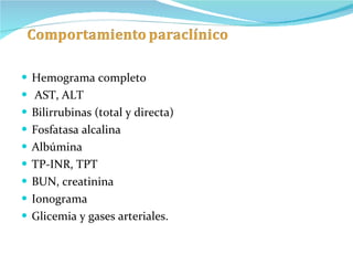 Hemograma completo AST, ALT Bilirrubinas (total y directa) Fosfatasa alcalina Albúmina TP-INR, TPT BUN, creatinina  Ionograma Glicemia y gases arteriales. 