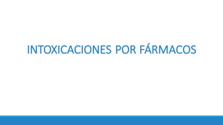 INTOXICACIONES	POR	FÁRMACOS
 