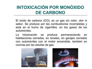INTOXICACIÓN POR MONÓXIDO
       DE CARBONO
El óxido de carbono (CO), es un gas sin color, olor ni
sabor. Se produce por l...