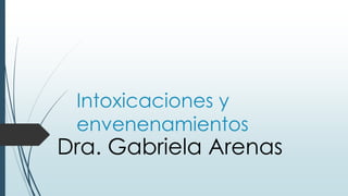 Intoxicaciones y
envenenamientos
Dra. Gabriela Arenas
 
