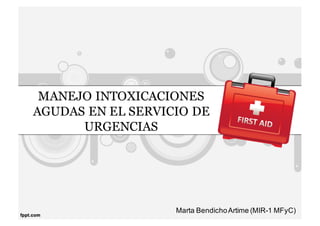 MANEJO INTOXICACIONES
AGUDAS EN EL SERVICIO DE
URGENCIAS
Marta  Bendicho  Artime  (MIR-­1  MFyC)
 